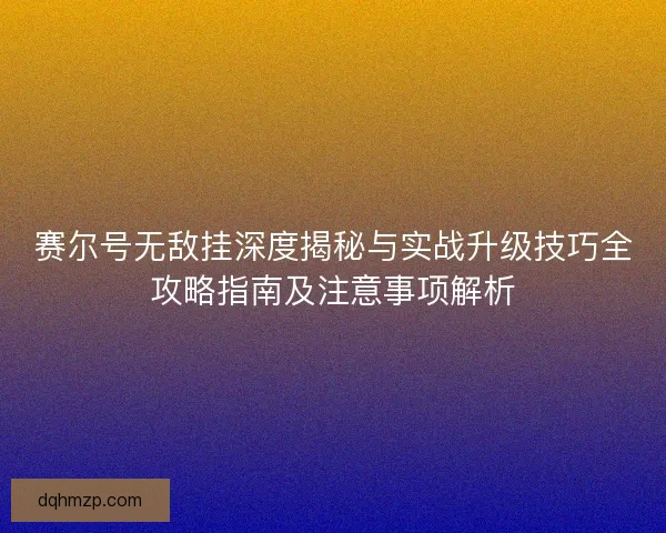 赛尔号无敌挂深度揭秘与实战升级技巧全攻略指南及注意事项解析 赛尔号无敌挂深度揭秘与实战升级技巧全攻略指南及注意事项解析